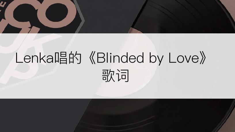 Lenka唱的《Blinded by Love》歌词