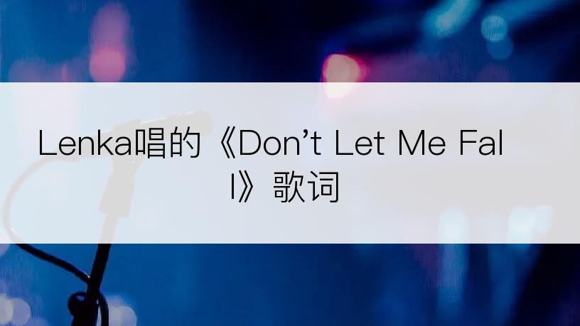 Lenka唱的《Don't Let Me Fall》歌词