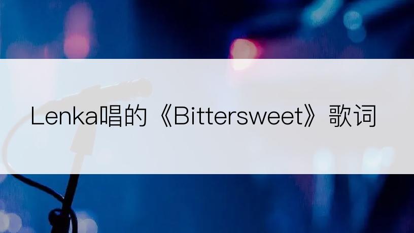 Lenka唱的《Bittersweet》歌词