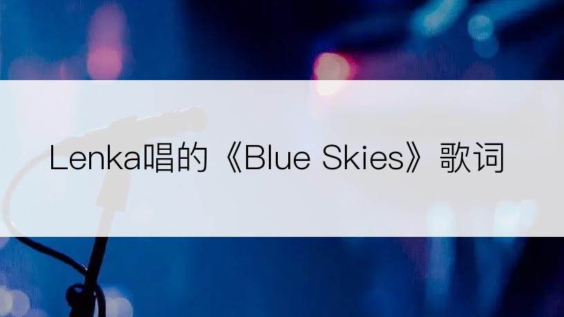 Lenka唱的《Blue Skies》歌词