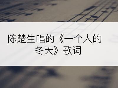 陈楚生唱的《一个人的冬天》歌词