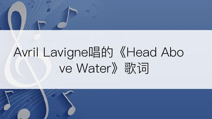 Avril Lavigne唱的《Head Above Water》歌词