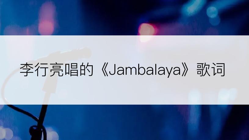 李行亮唱的《Jambalaya》歌词