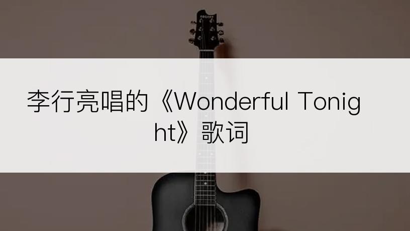 李行亮唱的《Wonderful Tonight》歌词