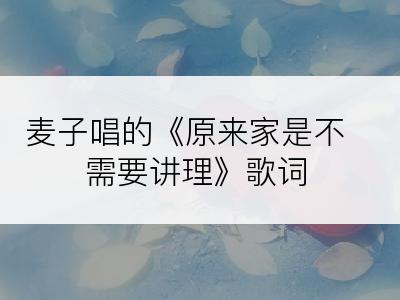 麦子唱的《原来家是不需要讲理》歌词