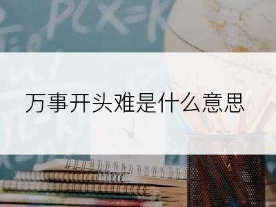 万事开头难是什么意思