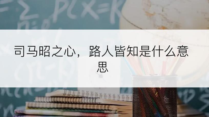 司马昭之心，路人皆知是什么意思