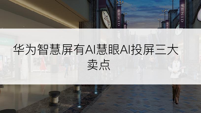 华为智慧屏有AI慧眼AI投屏三大卖点