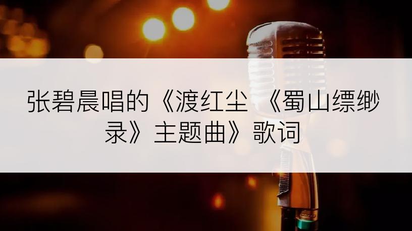 张碧晨唱的《渡红尘 《蜀山缥缈录》主题曲》歌词