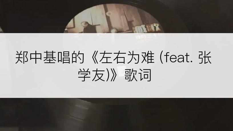 郑中基唱的《左右为难 (feat. 张学友)》歌词