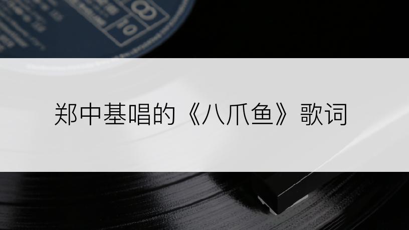 郑中基唱的《八爪鱼》歌词