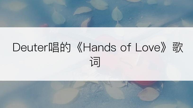 Deuter唱的《Hands of Love》歌词