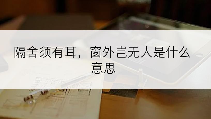 隔舍须有耳，窗外岂无人是什么意思