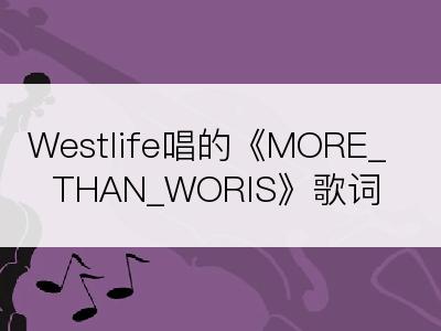 Westlife唱的《MORE_THAN_WORIS》歌词