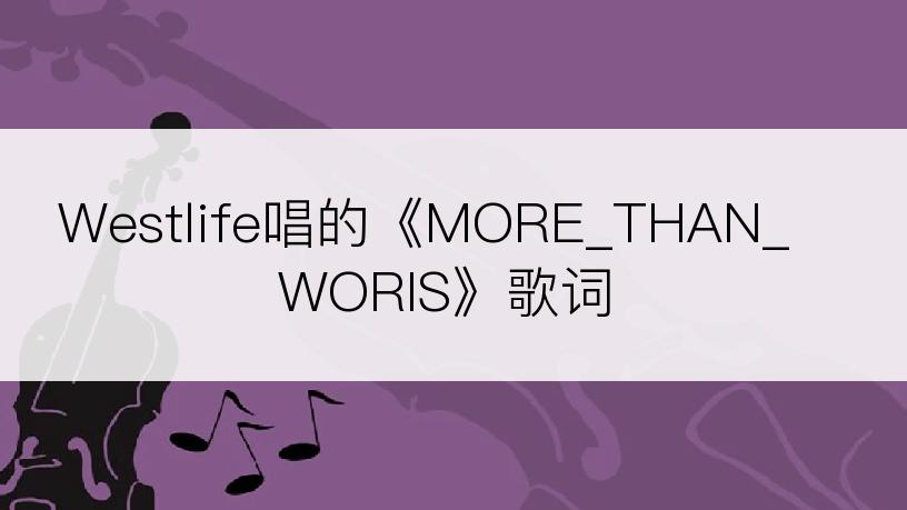 Westlife唱的《MORE_THAN_WORIS》歌词