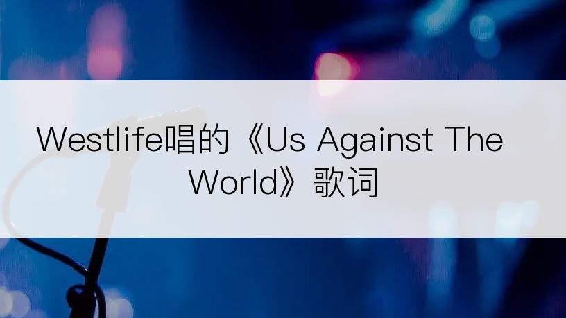 Westlife唱的《Us Against The World》歌词