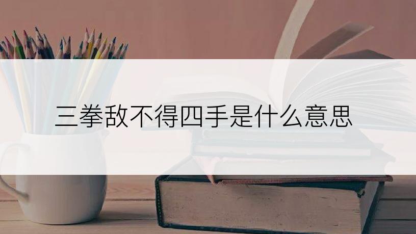 三拳敌不得四手是什么意思