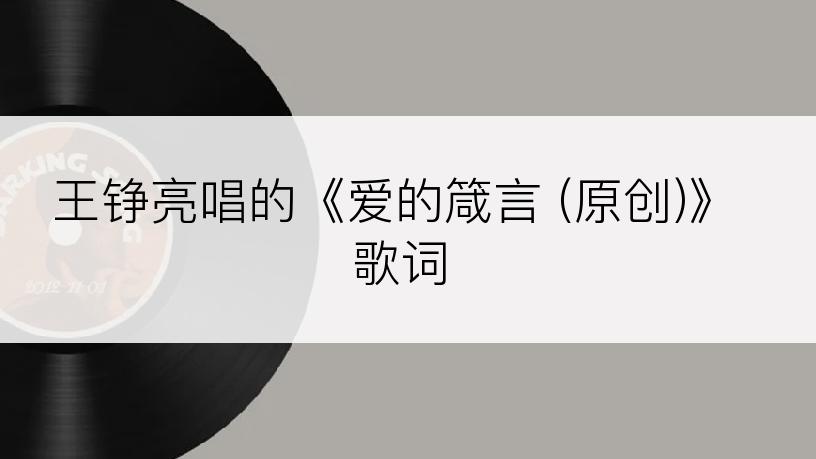 王铮亮唱的《爱的箴言 (原创)》歌词