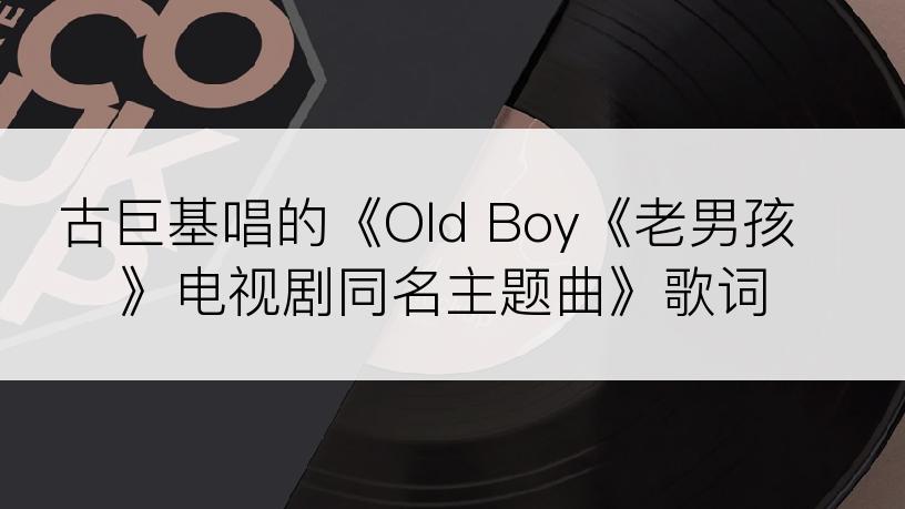 古巨基唱的《Old Boy《老男孩》电视剧同名主题曲》歌词