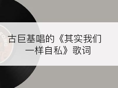 古巨基唱的《其实我们一样自私》歌词