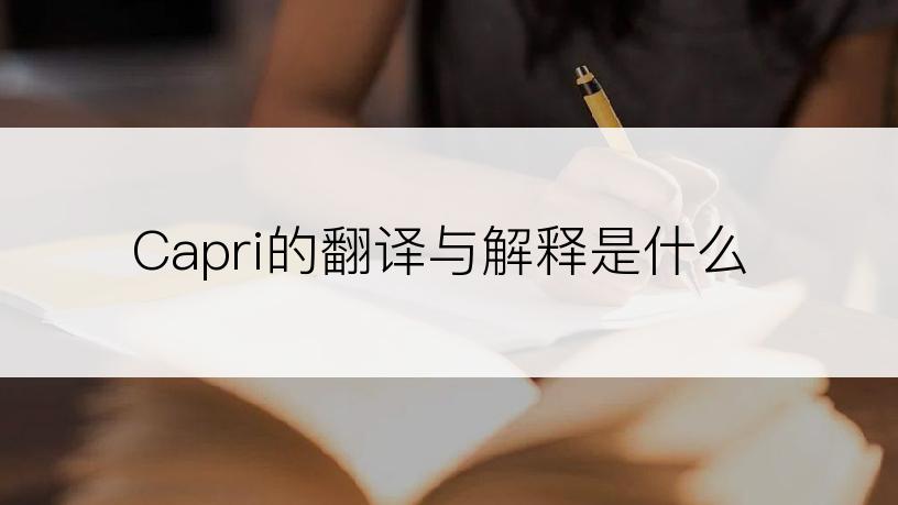 Capri的翻译与解释是什么