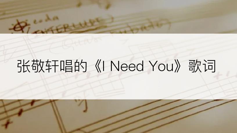 张敬轩唱的《I Need You》歌词