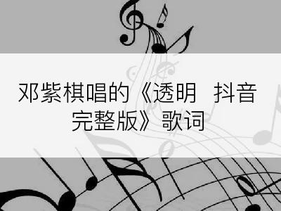 邓紫棋唱的《透明  抖音完整版》歌词