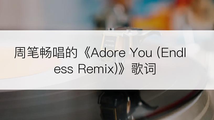 周笔畅唱的《Adore You (Endless Remix)》歌词