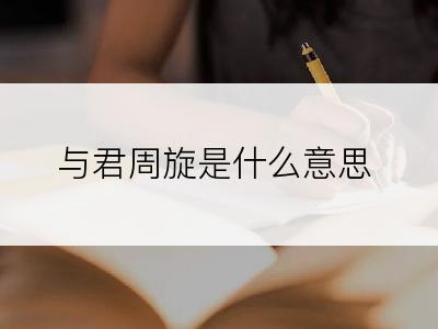 与君周旋是什么意思