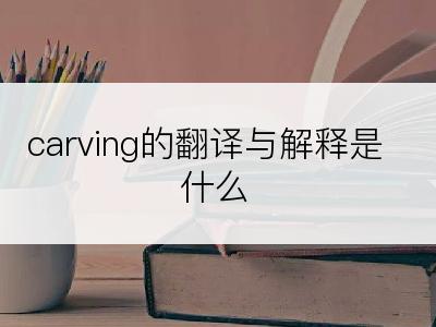 carving的翻译与解释是什么