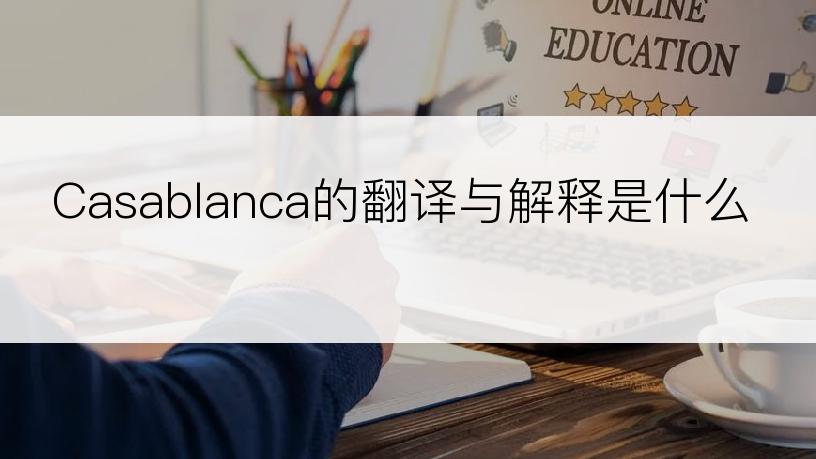 Casablanca的翻译与解释是什么