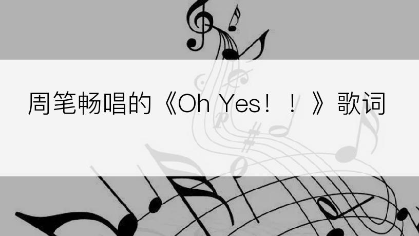 周笔畅唱的《Oh Yes！！》歌词