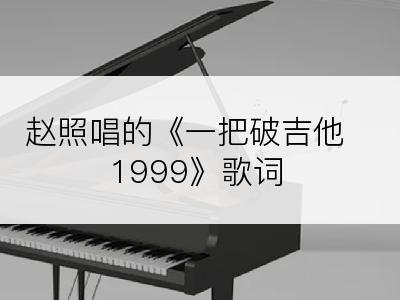 赵照唱的《一把破吉他1999》歌词