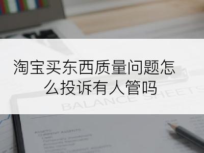 淘宝买东西质量问题怎么投诉有人管吗