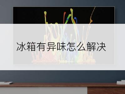 冰箱有异味怎么解决