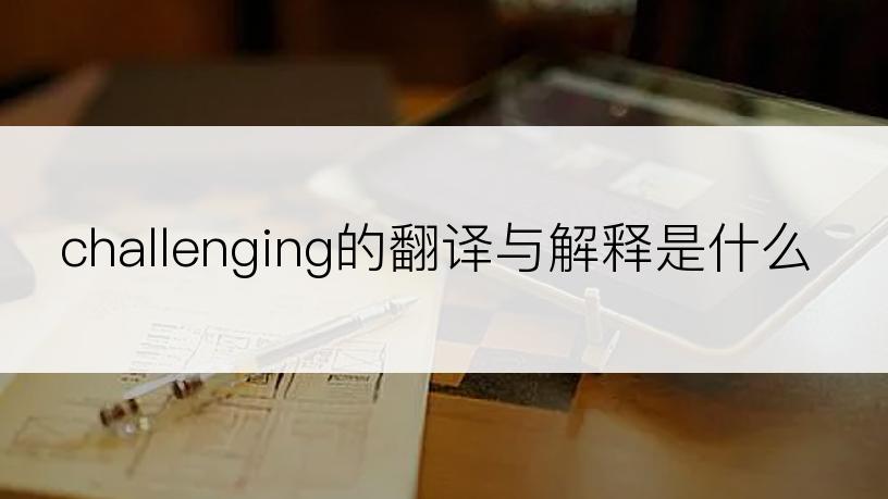 challenging的翻译与解释是什么