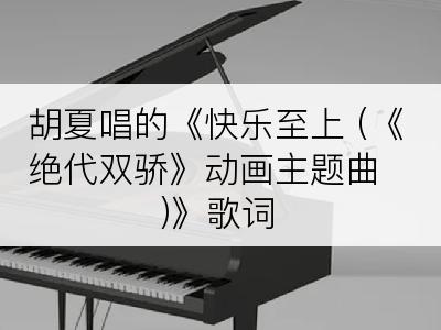 胡夏唱的《快乐至上 (《绝代双骄》动画主题曲)》歌词