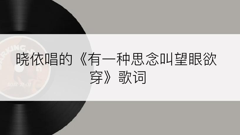 晓依唱的《有一种思念叫望眼欲穿》歌词