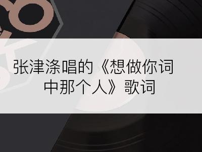 张津涤唱的《想做你词中那个人》歌词