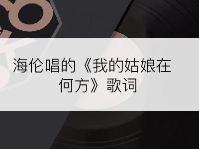 海伦唱的《我的姑娘在何方》歌词