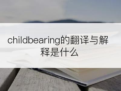 childbearing的翻译与解释是什么