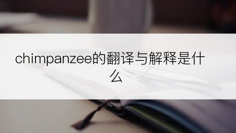 chimpanzee的翻译与解释是什么