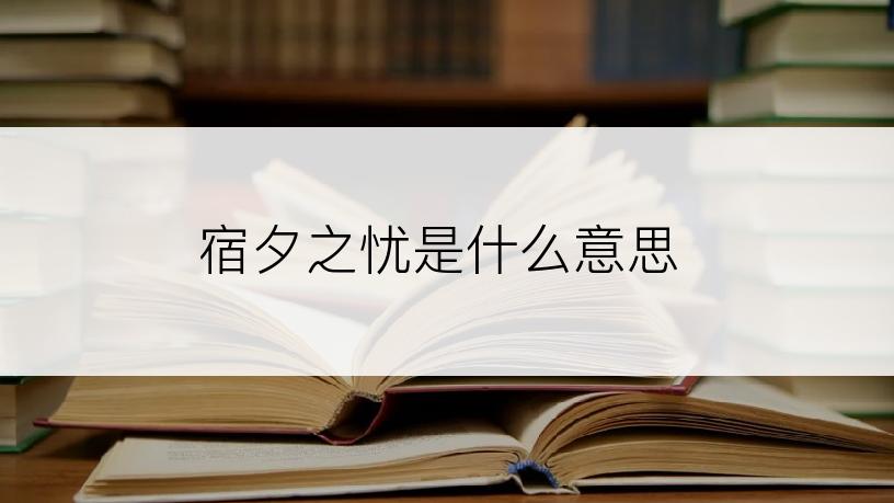 宿夕之忧是什么意思