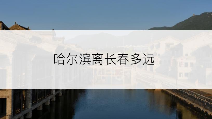 哈尔滨离长春多远