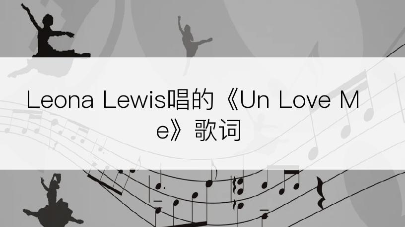 Leona Lewis唱的《Un Love Me》歌词