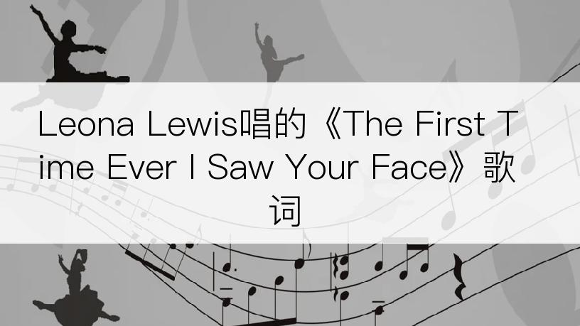 Leona Lewis唱的《The First Time Ever I Saw Your Face》歌词