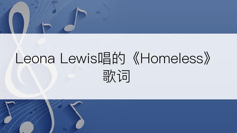 Leona Lewis唱的《Homeless》歌词