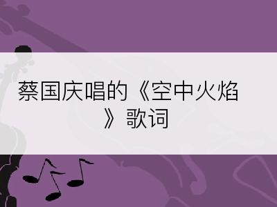 蔡国庆唱的《空中火焰》歌词