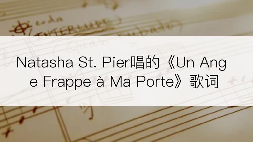 Natasha St. Pier唱的《Un Ange Frappe à Ma Porte》歌词