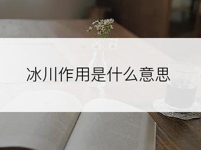 冰川作用是什么意思